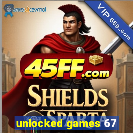 unlocked games 67